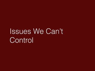 Issues We Can’t
Control
 