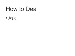 How to Deal
• Ask
 