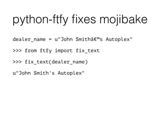 dealer_name = u"John Smithâ€™s Autoplex"
!
>>> from ftfy import fix_text
!
>>> fix_text(dealer_name)
!
u"John Smith's Autoplex"
python-ftfy ﬁxes mojibake
 
