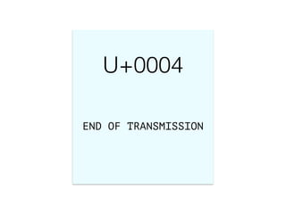 !
!
U+0004
END OF TRANSMISSION
 