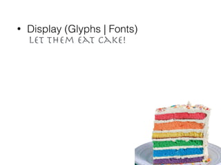 • Display (Glyphs | Fonts)
Let them eat cake!
 