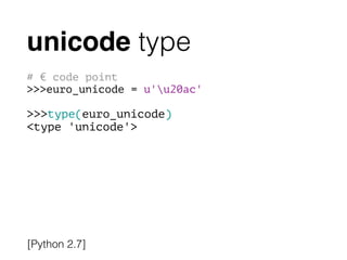 unicode type
# € code point
>>>euro_unicode = u'u20ac'
!
>>>type(euro_unicode)
<type 'unicode'>
[Python 2.7]
 