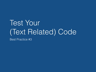 Test Your
(Text Related) Code
Best Practice #3
 