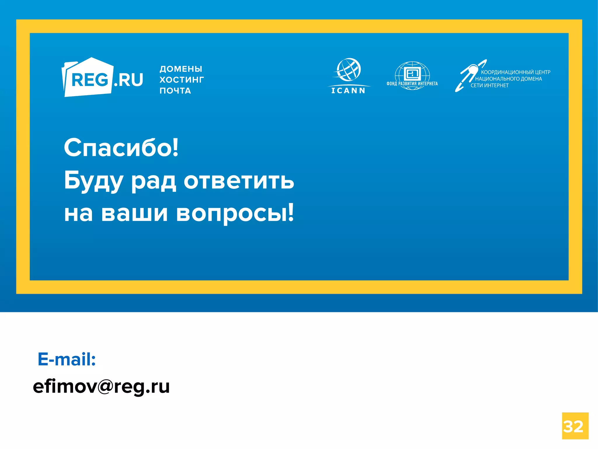 Написание возможно в 2 строки
Плашку регулировать по длине текста
Вывод или посыл зрителю
Спасибо!
Буду рад ответить
на ваши вопросы!
E-mail:
efimov@reg.ru
32
 