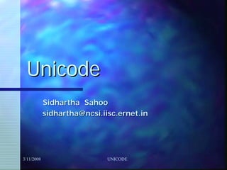 Unicode
            Sidhartha Sahoo
            sidhartha@ncsi.iisc.ernet.in




3/11/2008                    UNICODE
 