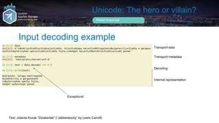 Unicode: The hero or villain?
Input decoding example
Pawel Krawczyk
Transport metadata
Decoding
Internal representation
Tr...