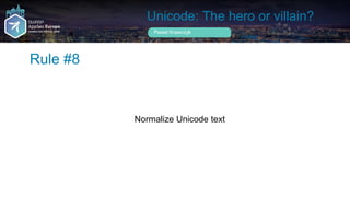 Unicode: The hero or villain?
Normalize Unicode text
Rule #8
Pawel Krawczyk
 