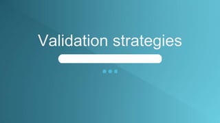 Validation strategies
 