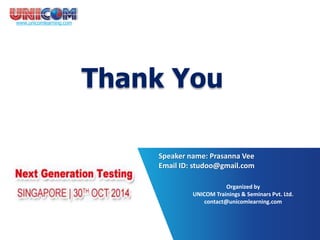 www.unicomlearning.com 
Topic: 
Thank You 
Speaker name: Prasanna Vee 
Email ID: studoo@gmail.com 
Organized by 
UNICOM Trainings & Seminars Pvt. Ltd. 
contact@unicomlearning.com 
 