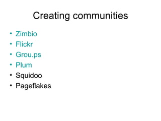 Creating communities Zimbio Flickr Grou.ps Plum Squidoo Pageflakes 