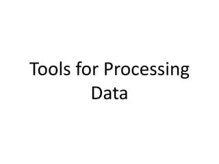 Tools for Processing
Data
 