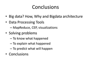 Conclusions
• Big data? How, Why and Bigdata architecture
• Data Processing Tools
– MapReduce, CEP, visualizations
• Solving problems
– To know what happened
– To explain what happened
– To predict what will happen
• Conclusions
 