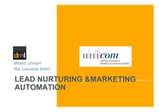 Milano, Unicom
Rel. Leonardo Bellini

LEAD NURTURING &MARKETING
AUTOMATION

 