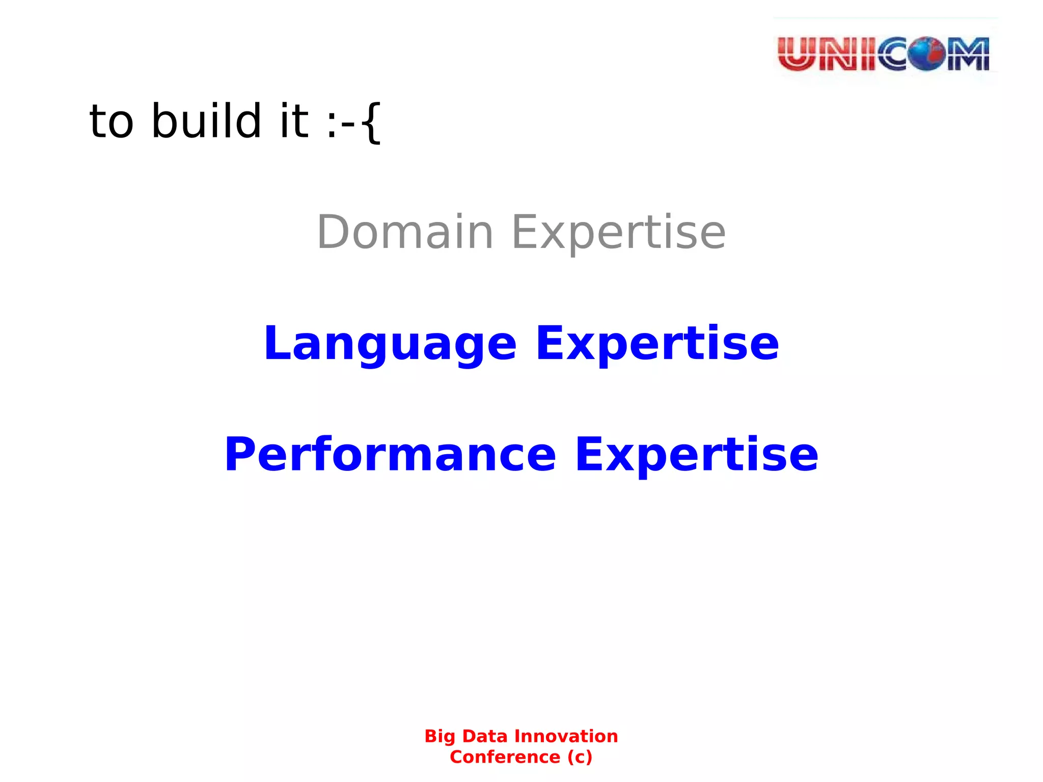 to build it :-{
Domain Expertise
Language Expertise
Performance Expertise
Big Data Innovation
Conference (c)
 