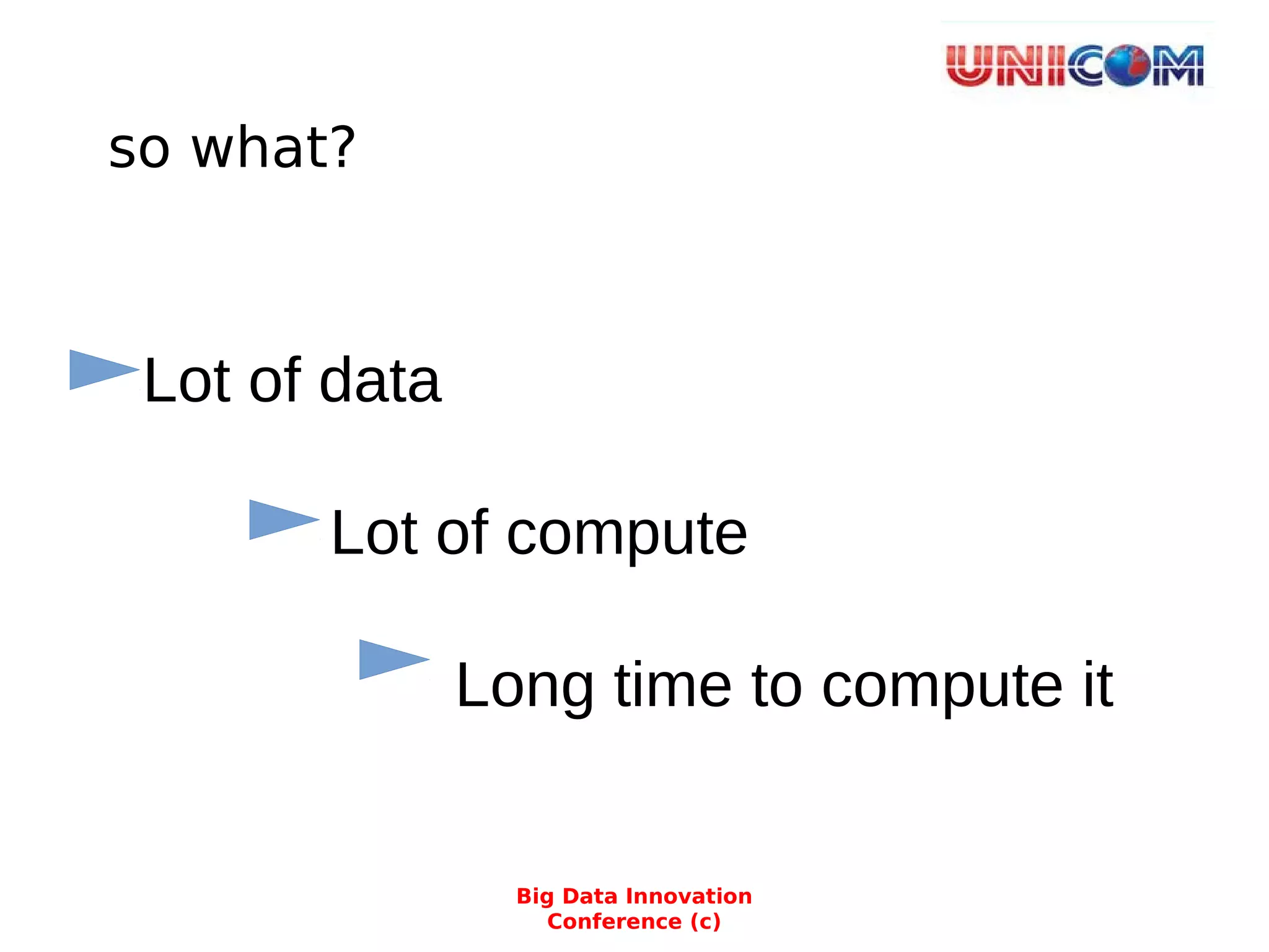 Big Data Innovation
Conference (c)
Lot of data
Lot of compute
Long time to compute it
so what?
 