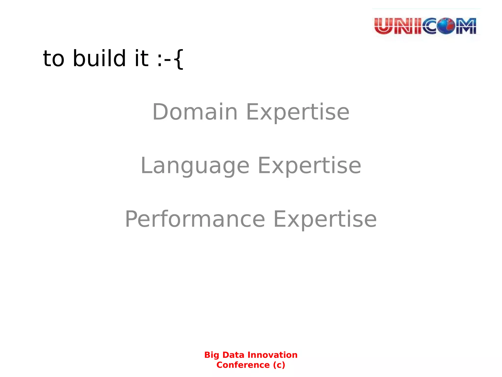 to build it :-{
Domain Expertise
Language Expertise
Performance Expertise
Big Data Innovation
Conference (c)
 