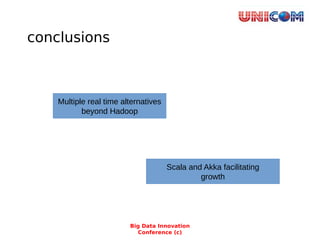 conclusions
Big Data Innovation
Conference (c)
Multiple real time alternatives
beyond Hadoop
Scala and Akka facilitating
growth
 