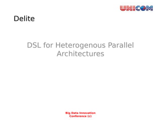 Delite
DSL for Heterogenous Parallel
Architectures
Big Data Innovation
Conference (c)
 