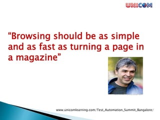 www.unicomlearning.com/Test_Automation_Summit_Bangalore/
“Browsing should be as “simple”
and as “fast” as turning a page i...