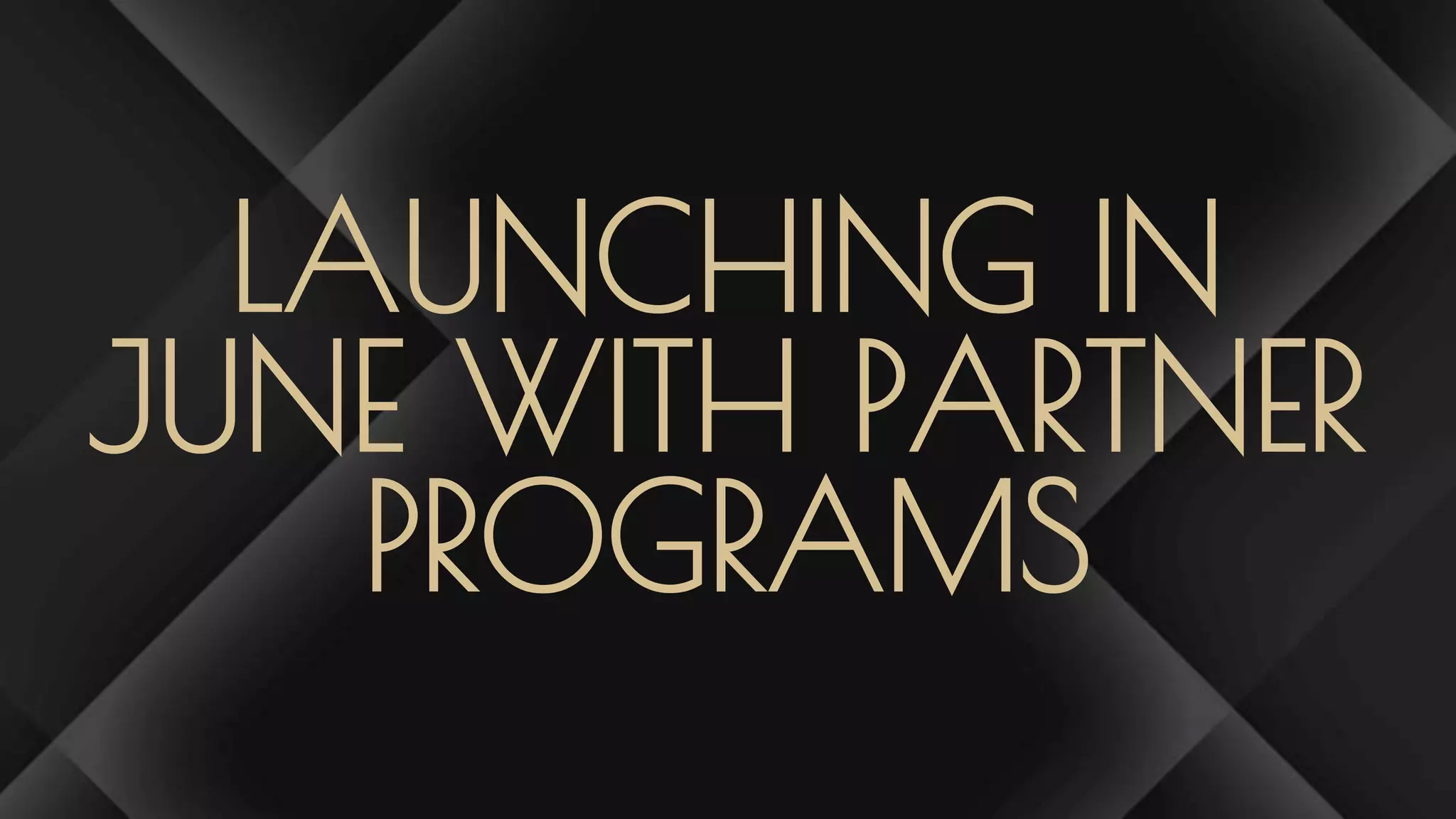 LAUNCHING IN
JUNE WITH PARTNER
PROGRAMS
 