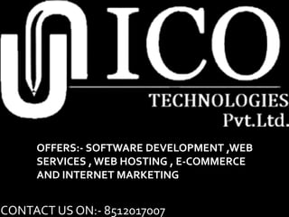 OFFERS:- SOFTWARE DEVELOPMENT ,WEB
SERVICES , WEB HOSTING , E-COMMERCE
AND INTERNET MARKETING
CONTACT US ON:- 8512017007
 