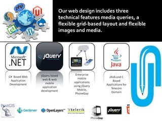 Our web design includes three
technical features media queries, a
flexible grid-based layout and flexible
images and media.
 