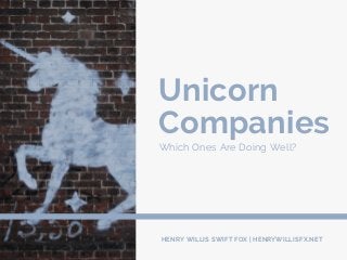 Unicorn
Companies
Which Ones Are Doing Well?
HENRY WILLIS SWIFT FOX | HENRYWILLISFX.NET
 