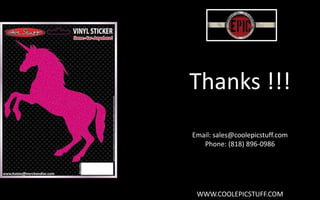 Thanks !!!
Email: sales@coolepicstuff.com
Phone: (818) 896-0986
WWW.COOLEPICSTUFF.COM
 