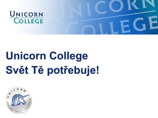 Unicorn College
Svět Tě potřebuje!
 
