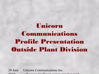 28 June Unicorn Communications Inc.
1
Unicorn
Communications
Profile Presentation
Outside Plant Division
 