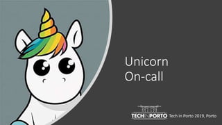 Unicorn
On-call
Tech in Porto 2019, Porto
 