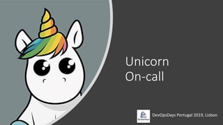 Unicorn
On-call
DevOpsDays Portugal 2019, Lisbon
 