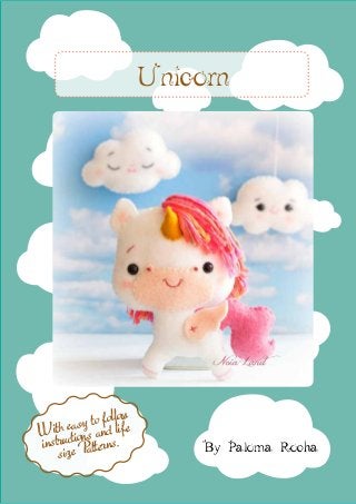 Unicorn
By Paloma Rocha
With easy to follow
instructions and life
size Patterns.
 