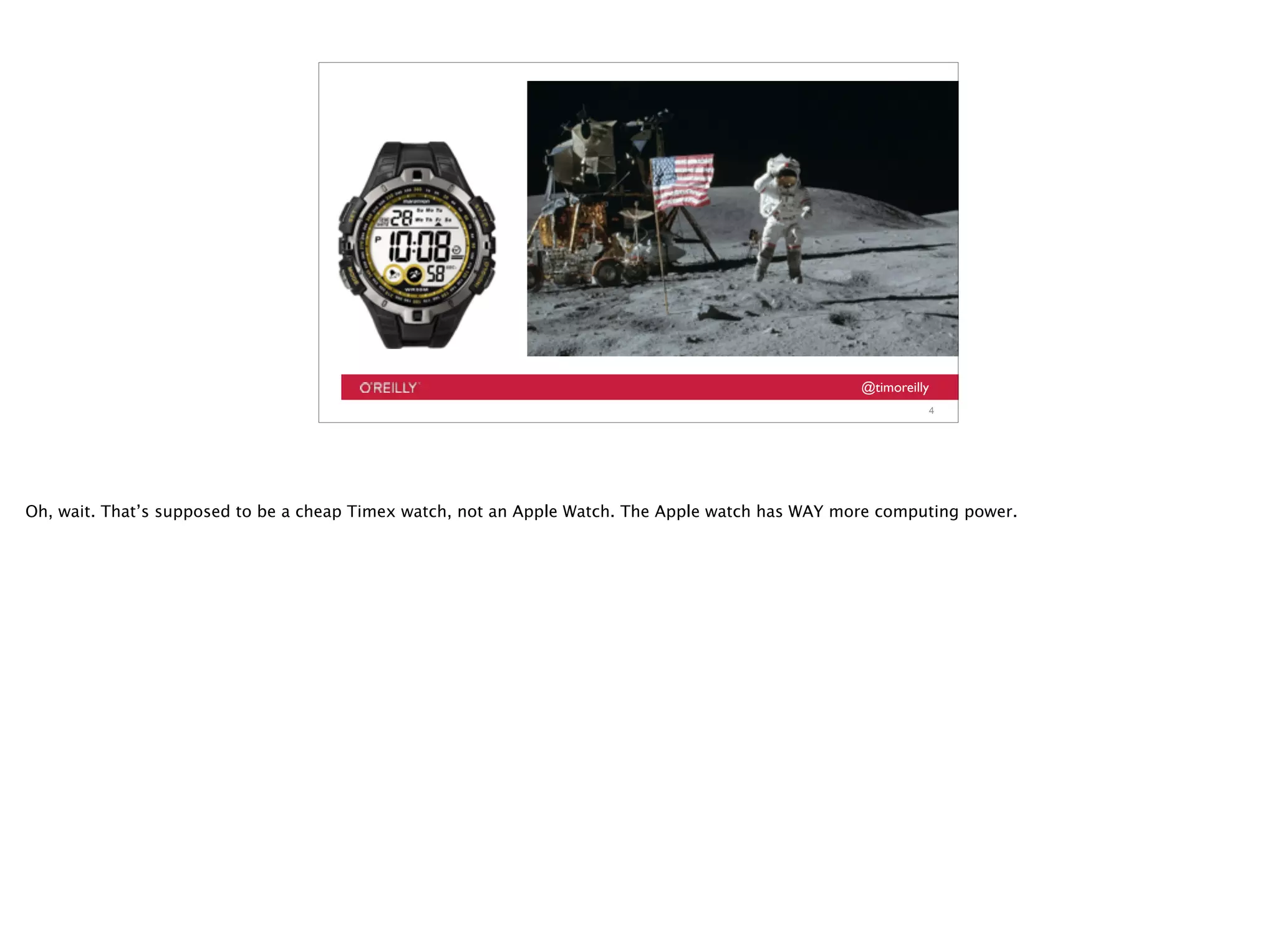 @timoreilly
4
Oh, wait. That’s supposed to be a cheap Timex watch, not an Apple Watch. The Apple watch has WAY more computing power.
 