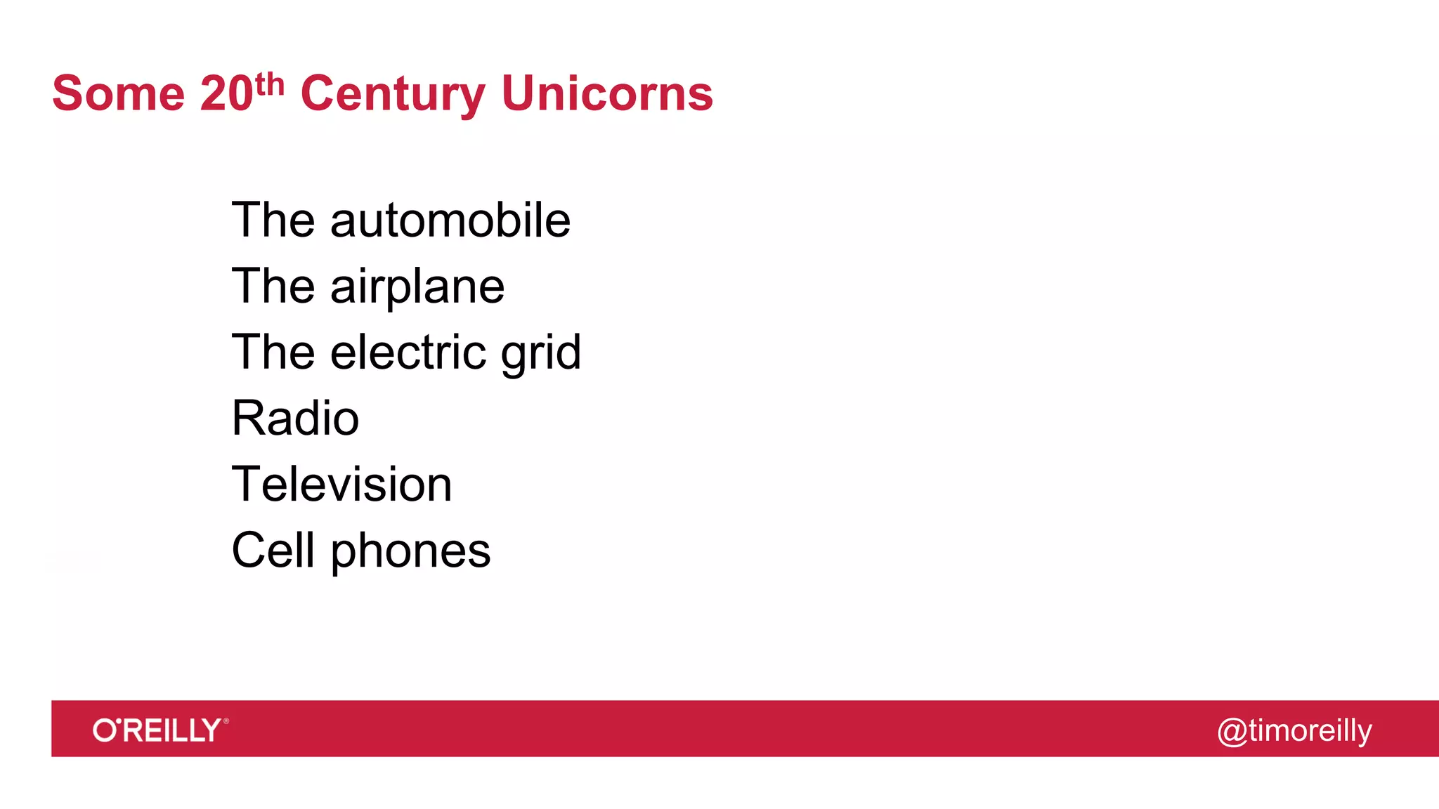 @timoreilly
Some 20th Century Unicorns
The automobile
The airplane
The electric grid
Radio
Television
Cell phones
 