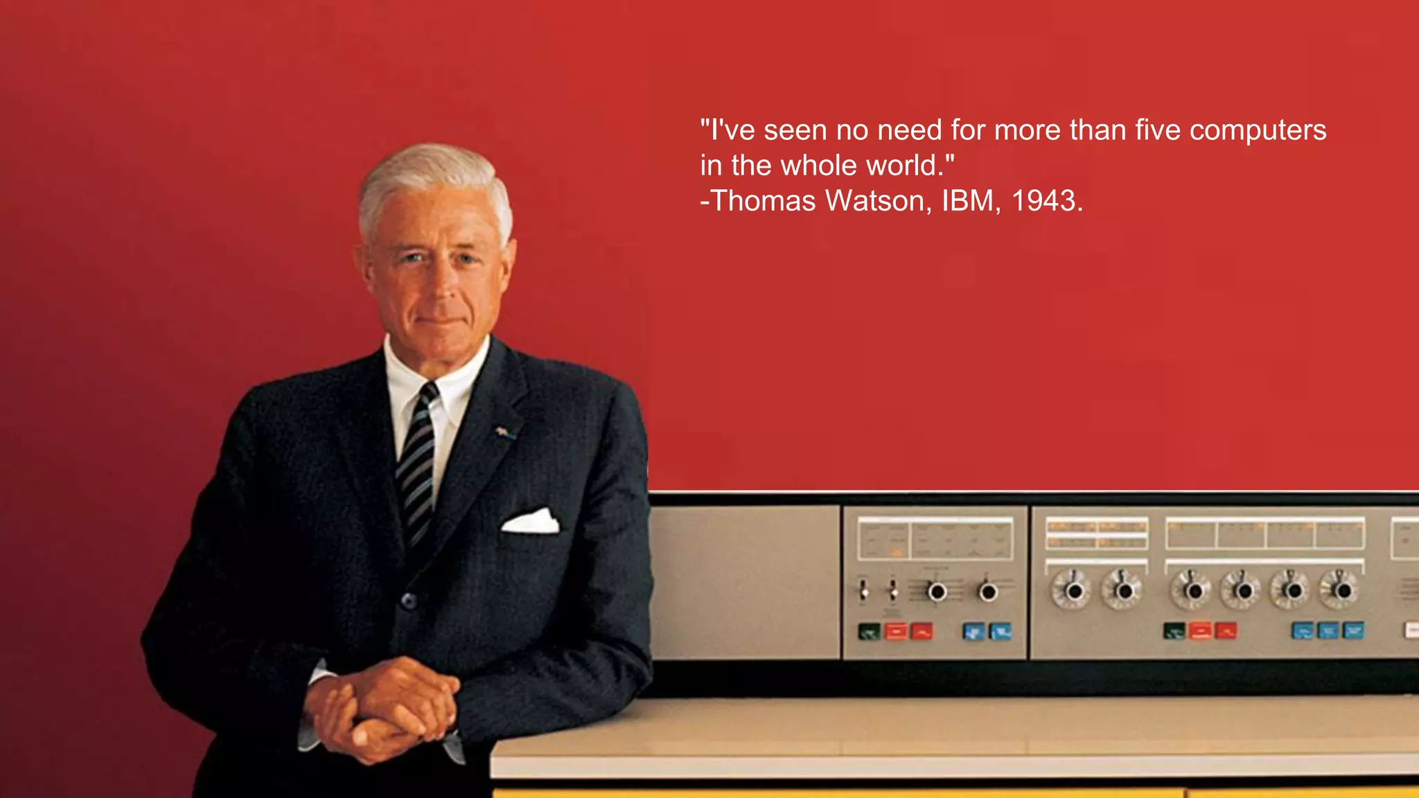 @timoreilly
5
"I've seen no need for more than five computers
in the whole world."
-Thomas Watson, IBM, 1943.
 
