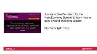 @timoreilly
Join us in San Francisco for the
Next:Economy Summit to learn how to
build a world-changing unicorn
http://oreil.ly/FUSCyl
 
