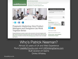 @usabilitycounts
Who’s Patrick Neeman?
Almost 20 years of UX and Web Experience
Runs UsabilityCounts.com and UXDrinkingGam...