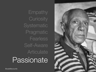 @usabilitycounts
Empathy
Curiosity
Systematic
Pragmatic
Fearless
Self-Aware
Articulate
Passionate
 