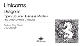 Unicorns,
Dragons,
Open Source Business Models
And Other Mythical Creatures
Andrew Clay Shafer

OSCON 2014
@littleidea
 