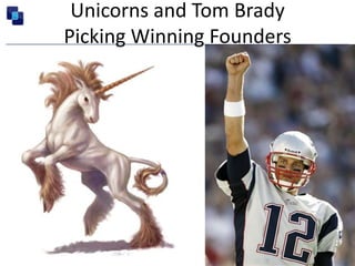 Unicorns and Tom BradyPicking Winning Founders CONFIDENTIAL - DO NOT DISTRIBUTE 