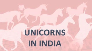 UNICORNS
IN INDIA
 