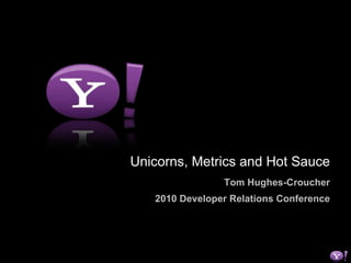Unicorns, Metrics and Hot Sauce Tom Hughes-Croucher 2010 Developer Relations Conference 