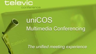 uniCOS
Multimedia Conferencing

The unified meeting experience
© 2013 Televic Conference

 