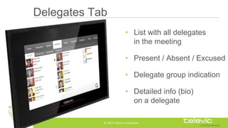 Delegates Tab
• List with all delegates
in the meeting
• Present / Absent / Excused
• Delegate group indication
• Detailed...