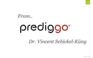 © Unic - Page 11
Click to edit Master title style
From..
Dr. Vincent Schickel-Küng
 