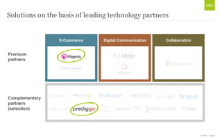 © Unic - Page 5
Solutions on the basis of leading technology partners
Complementary
partners
(selection)
Premium
partners
E-Commerce Digital Communication Collaboration
 