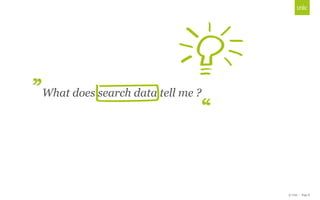 © Unic - Page 8
Click to edit Master title style
What does search data tell me ?
 