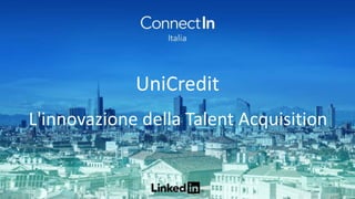 UniCredit
L'innovazione della Talent Acquisition
 