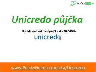 Unicredo	půjčka	
Rychlá	nebankovní	půjčka	do	20	000	Kč	
www.PujckyHned.cz/pujcka/Unicredo	
 